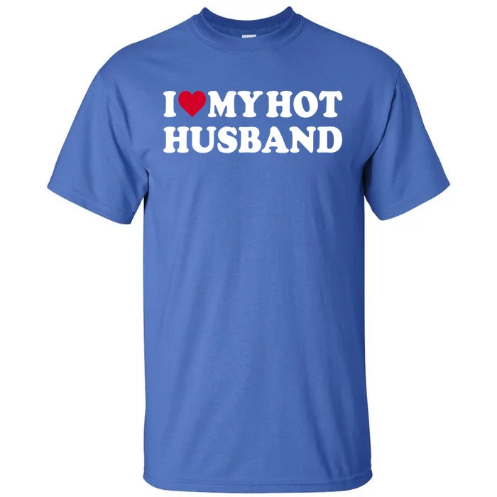 I Love My Hot Husband Gift Funny Red Heart Love Hot Husband Gift Tall T-Shirt