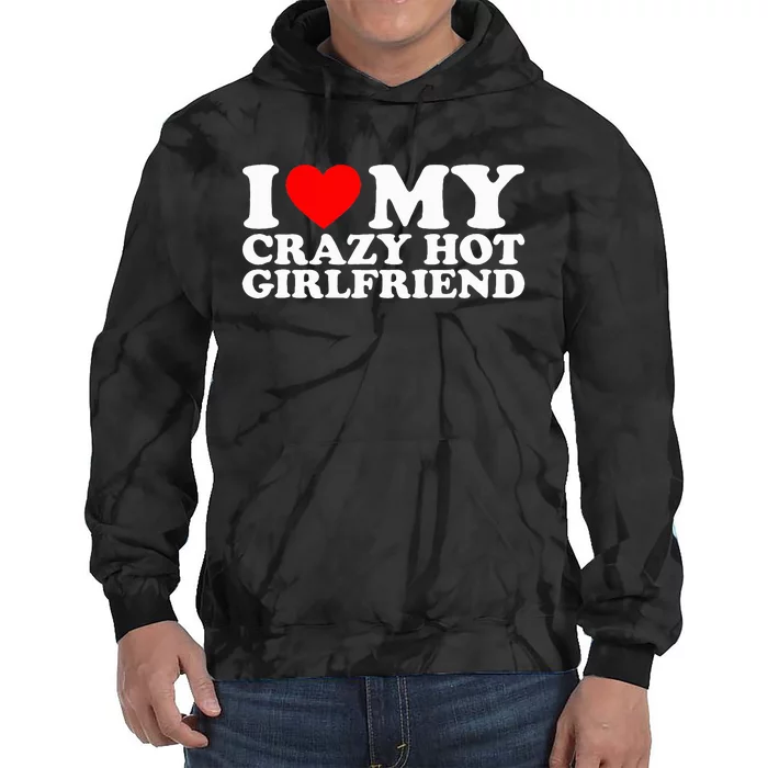 I Love My Hot Girlfriend Love My Crazy Hot Girlfriend Tie Dye Hoodie