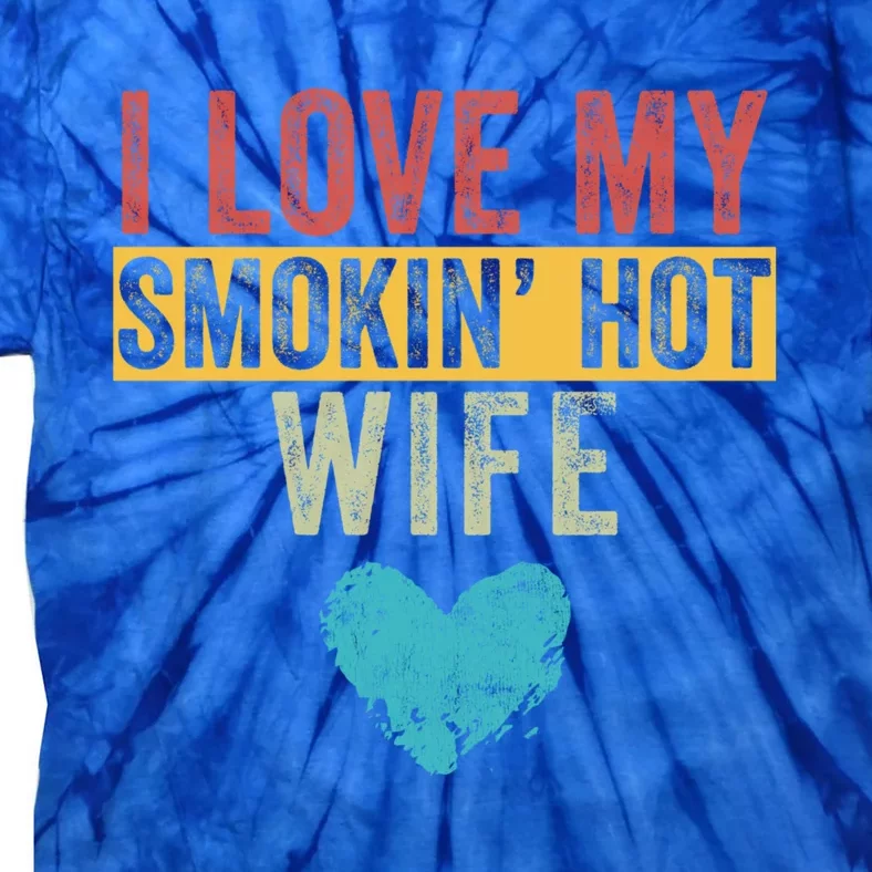 I Love My Smokin Hot Wife Funny Wife Husband Valentines Day Great Gift Tie-Dye T-Shirt