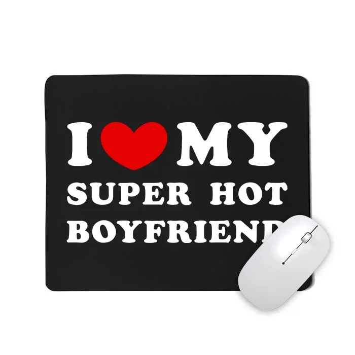 I Love My Super Hot Boyfriend I Heart My Super Hot Boyfriend Mousepad