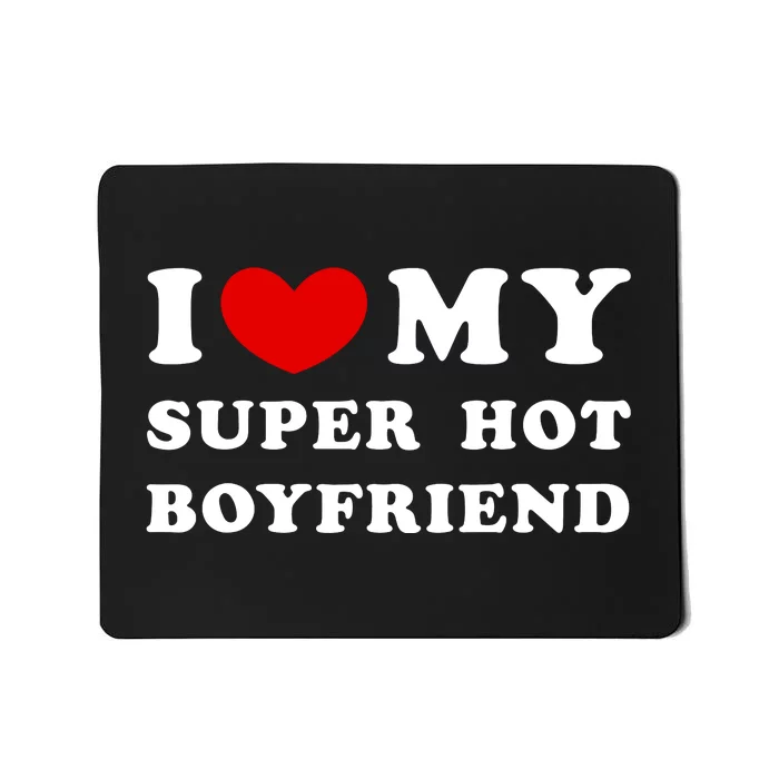 I Love My Super Hot Boyfriend I Heart My Super Hot Boyfriend Mousepad