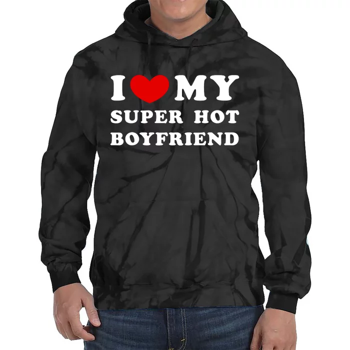 I Love My Super Hot Boyfriend I Heart My Super Hot Boyfriend Tie Dye Hoodie