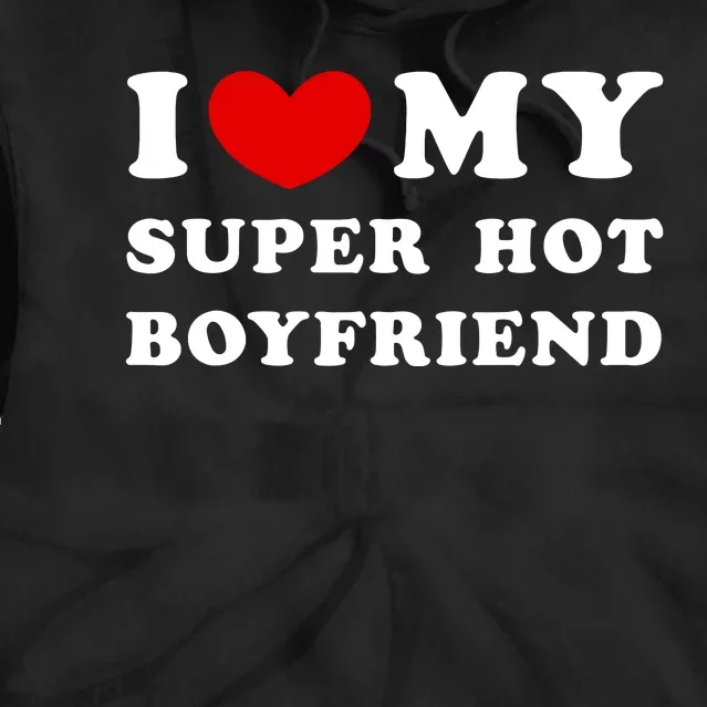 I Love My Super Hot Boyfriend I Heart My Super Hot Boyfriend Tie Dye Hoodie