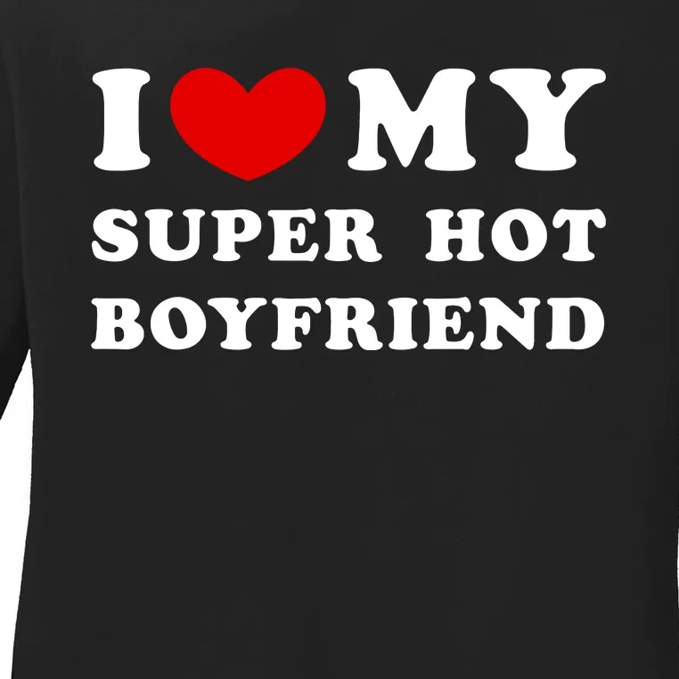 I Love My Super Hot Boyfriend I Heart My Super Hot Boyfriend Ladies Long Sleeve Shirt