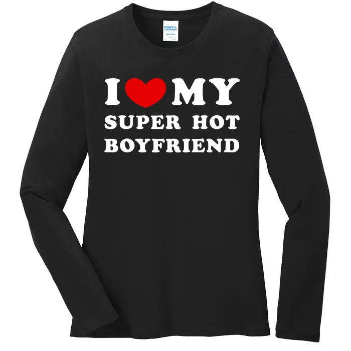 I Love My Super Hot Boyfriend I Heart My Super Hot Boyfriend Ladies Long Sleeve Shirt