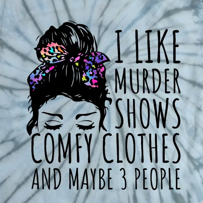 I Like Murder Shows Comfy Clothes And Maybe 3 People Tie-Dye T-Shirt