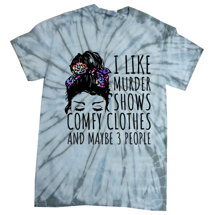 I Like Murder Shows Comfy Clothes And Maybe 3 People Tie-Dye T-Shirt