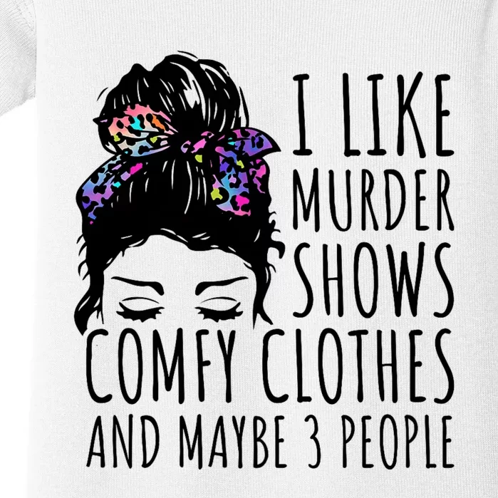 I Like Murder Shows Comfy Clothes And Maybe 3 People Baby Bodysuit