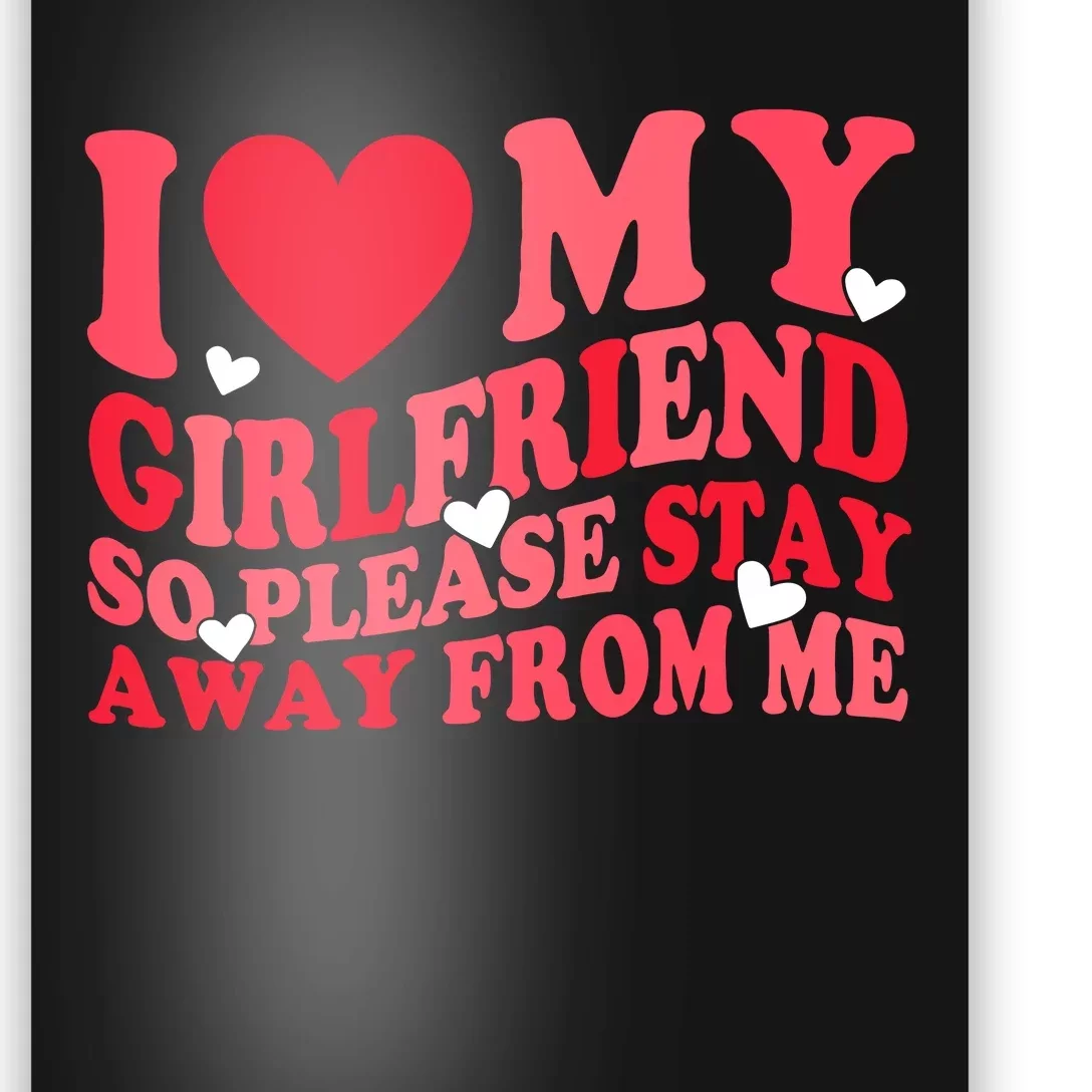 I Love My Girlfriend So Please Stay Away From Me Valentine Poster