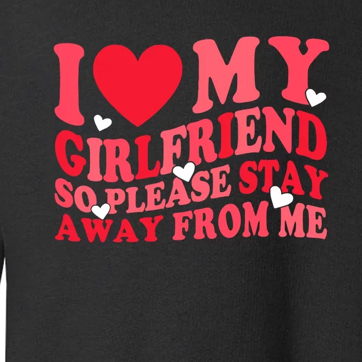 I Love My Girlfriend So Please Stay Away From Me Valentine Toddler Sweatshirt