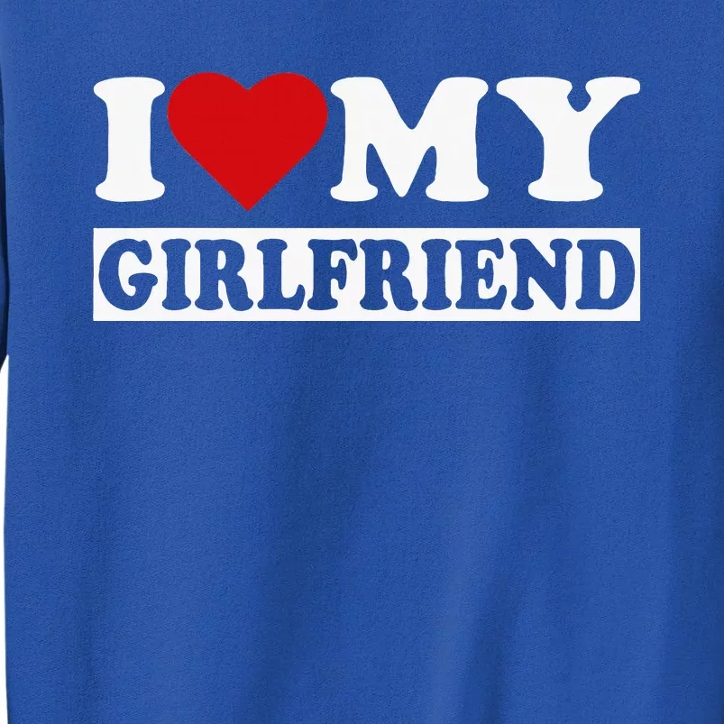 I Love My GF I Heart My Girlfriend I Love My Girlfriend Tall Sweatshirt