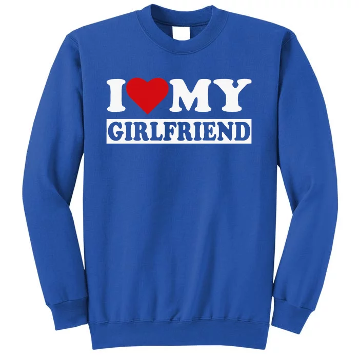 I Love My GF I Heart My Girlfriend I Love My Girlfriend Tall Sweatshirt