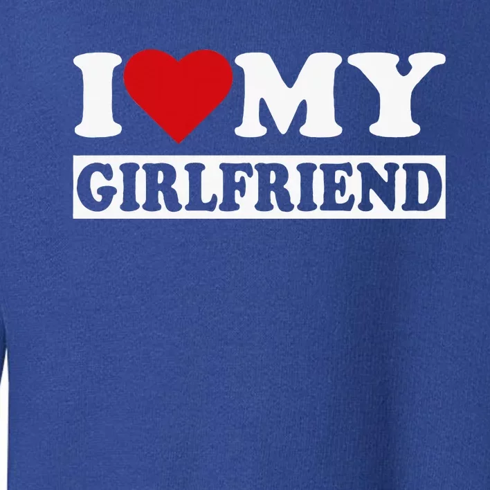 I Love My GF I Heart My Girlfriend I Love My Girlfriend Toddler Sweatshirt