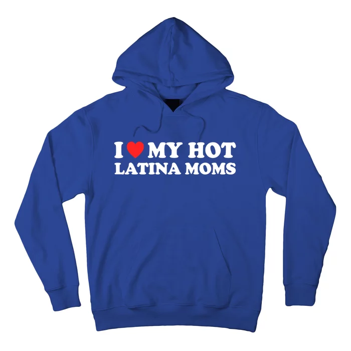 I Love My Hot Latina Moms I Heart My Hot Latina Moms Gift Hoodie