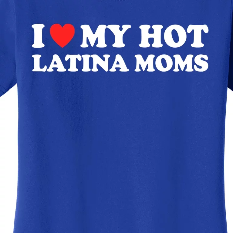 I Love My Hot Latina Moms I Heart My Hot Latina Moms Gift Women's T-Shirt