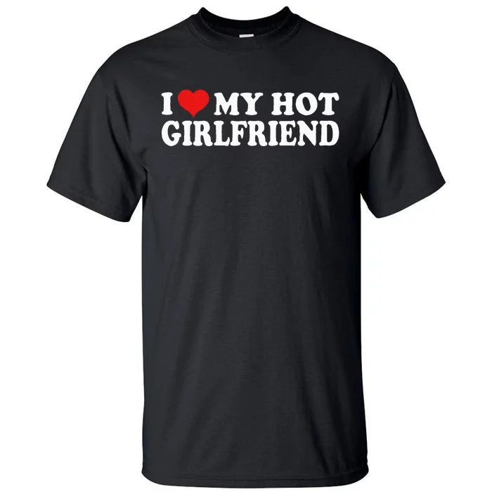 I Love My Girlfriend Tall T-Shirt