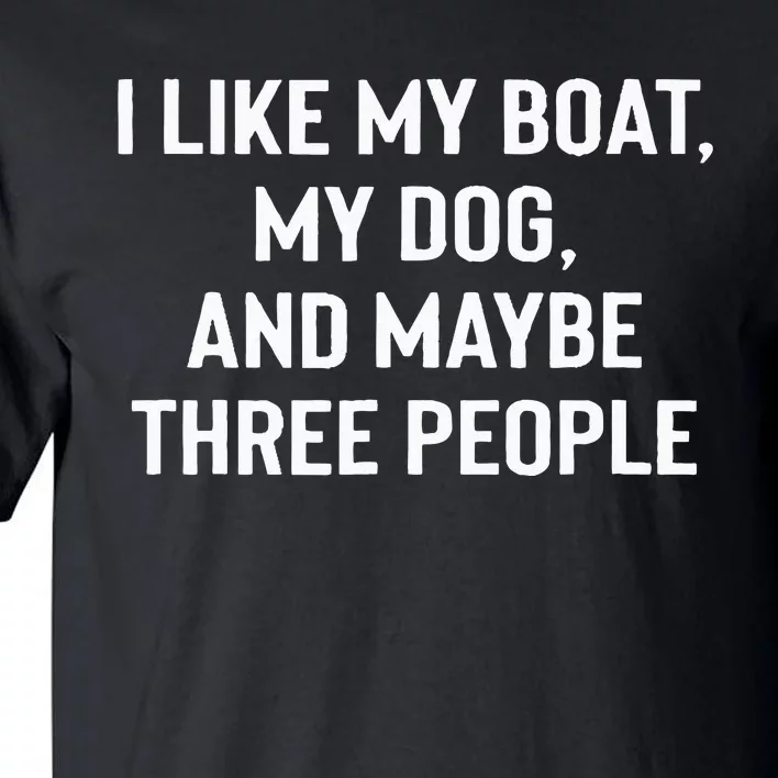 I Like My Boat My Dog And Maybe Three People Tall T-Shirt