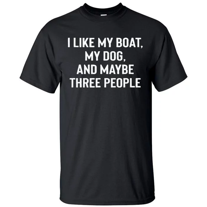 I Like My Boat My Dog And Maybe Three People Tall T-Shirt