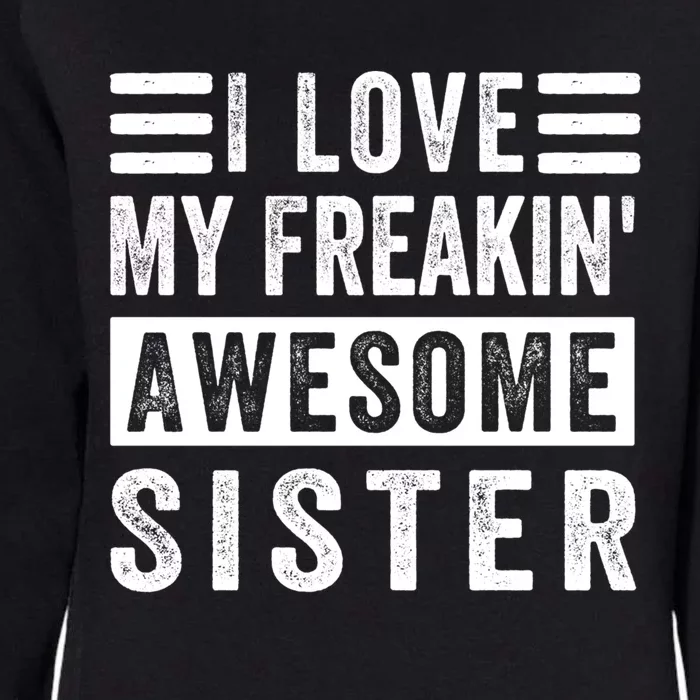 I Love My Freakin' Awesome Sister Gift Family Cute Gift Womens California Wash Sweatshirt