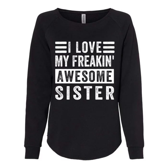 I Love My Freakin' Awesome Sister Gift Family Cute Gift Womens California Wash Sweatshirt