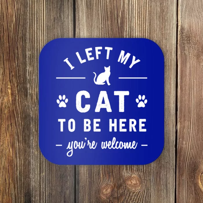 I Left My Cat To Be Here Funny Cat Lover Cat Mom Gift Meaningful Gift Coaster