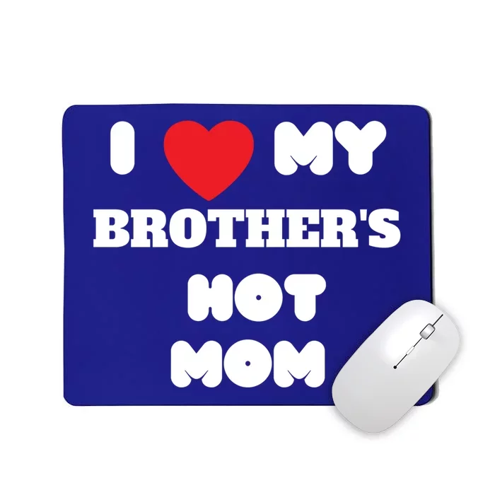 I Love My Brother’s Hot Mom Funny Graphic Design Gift Mousepad