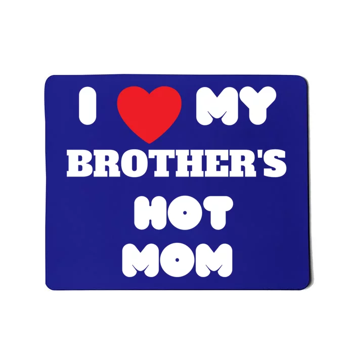 I Love My Brother’s Hot Mom Funny Graphic Design Gift Mousepad