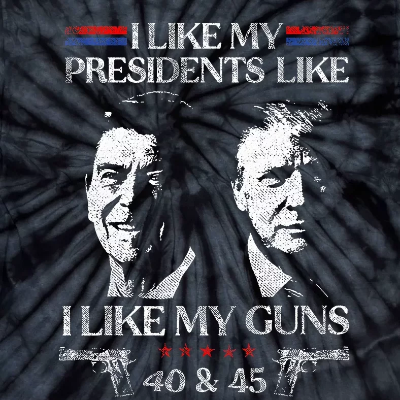 I Like My Presidents Like I Like My Guns 40 45 Tie-Dye T-Shirt