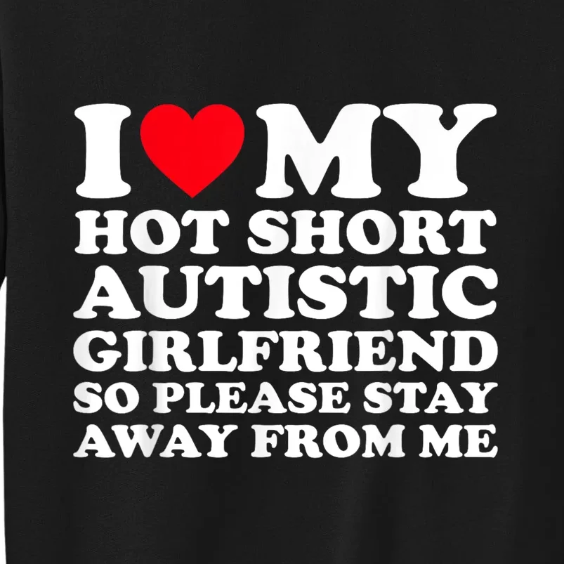 I Love My Hot Short Autistic Girlfriend So Please Stay Away Sweatshirt