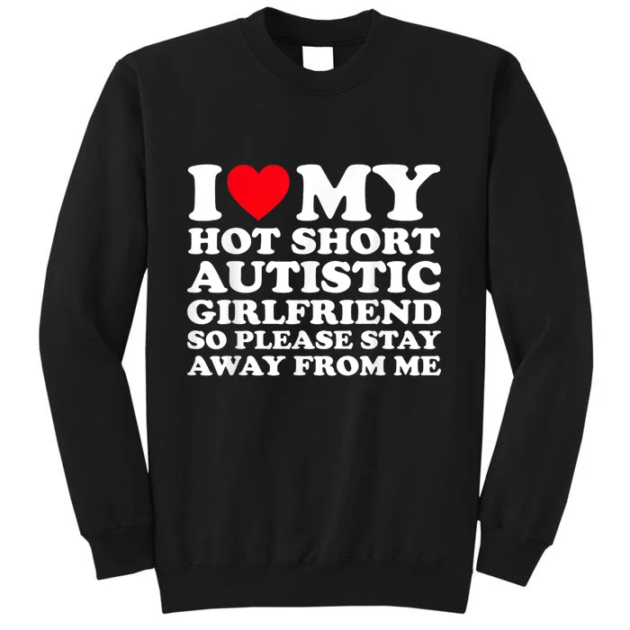 I Love My Hot Short Autistic Girlfriend So Please Stay Away Tall Sweatshirt