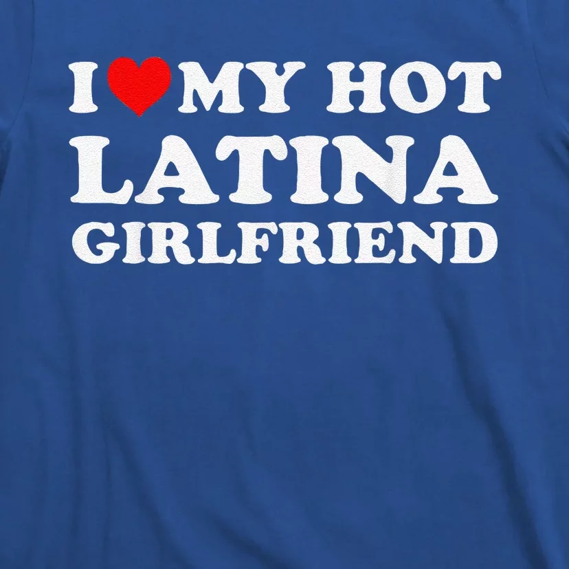 I Love My Hot Latina Girlfriend Red Heart My Hot Girlfriend T-Shirt