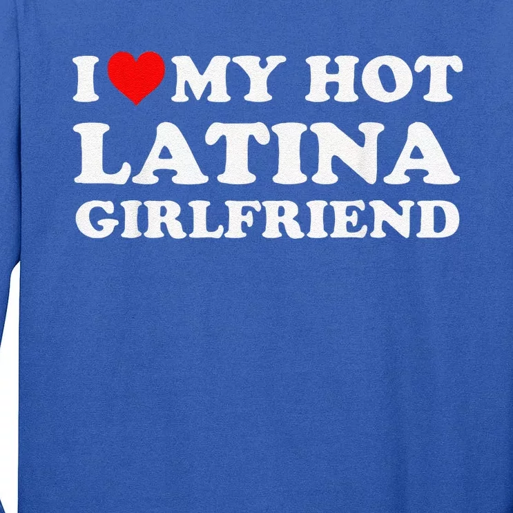 I Love My Hot Latina Girlfriend Red Heart My Hot Girlfriend Tall Long Sleeve T-Shirt