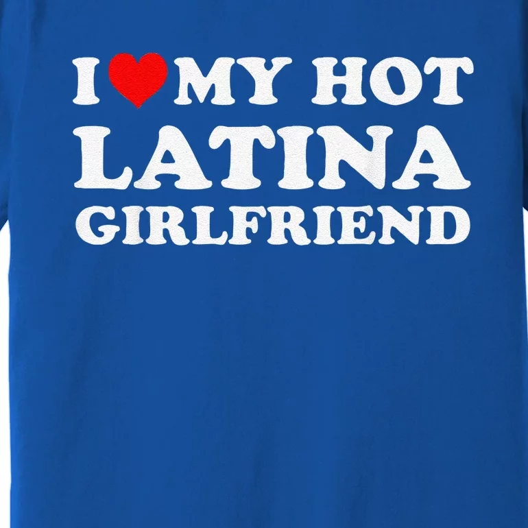 I Love My Hot Latina Girlfriend Red Heart My Hot Girlfriend Premium T-Shirt