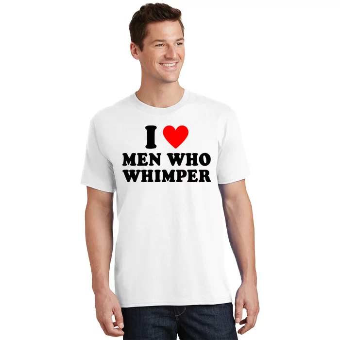 I Love Men Who Whimper Funny Whimper Quotes T-Shirt