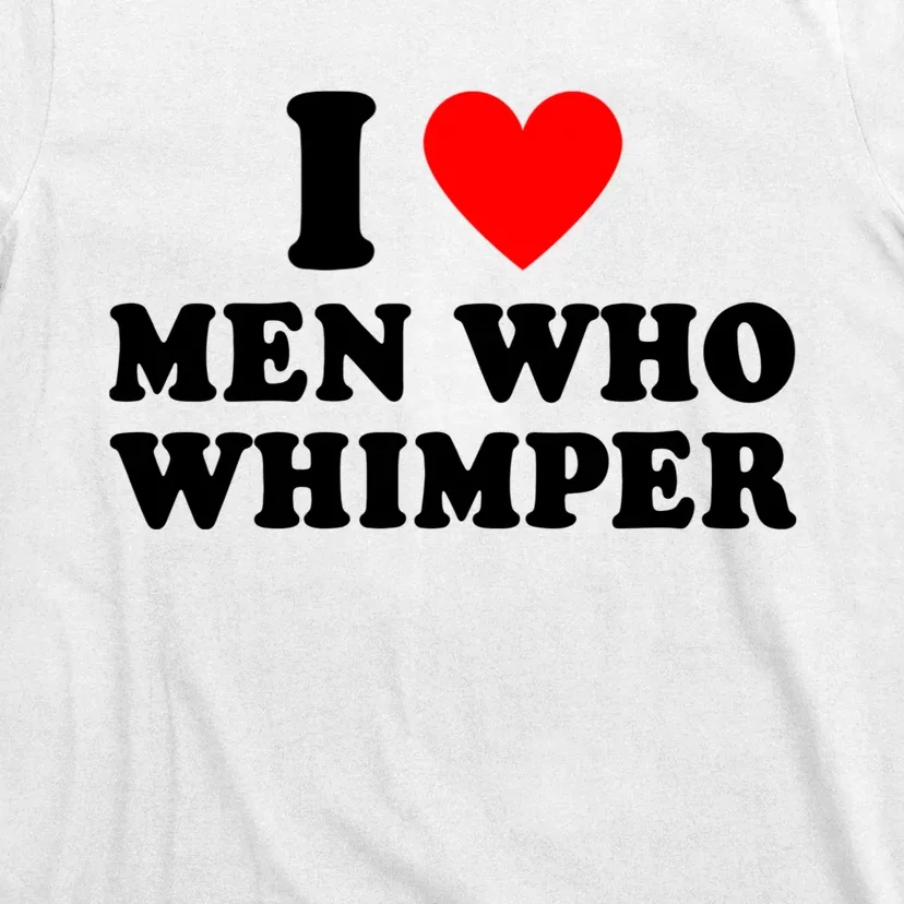 I Love Men Who Whimper Funny Whimper Quotes T-Shirt