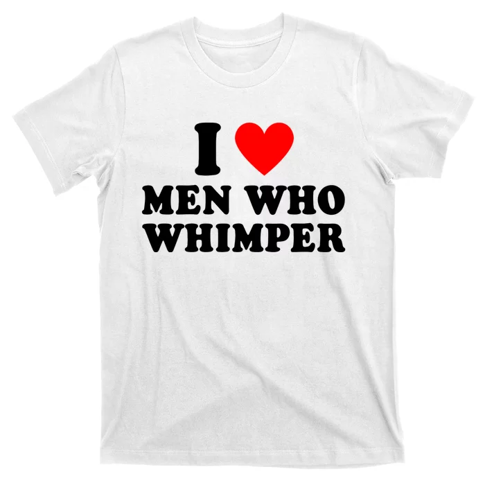 I Love Men Who Whimper Funny Whimper Quotes T-Shirt