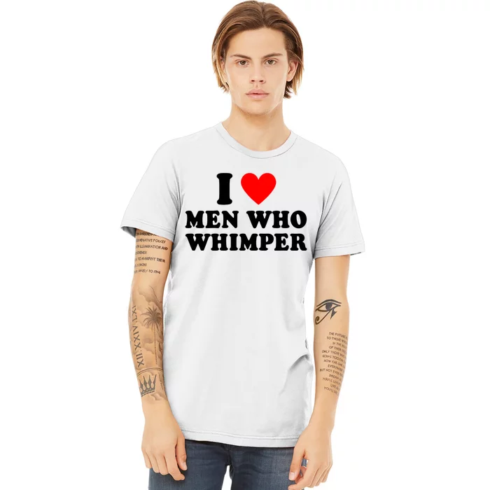 I Love Men Who Whimper Funny Whimper Quotes Premium T-Shirt