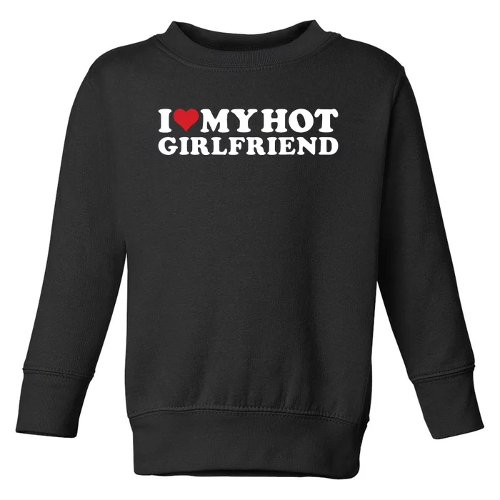 I Love My Hot Girlfriend I Heart My Hot Girlfriend Gf Toddler Sweatshirt