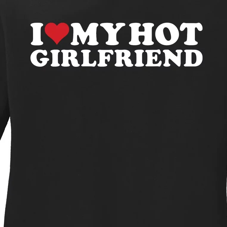 I Love My Hot Girlfriend I Heart My Hot Girlfriend Gf Ladies Long Sleeve Shirt