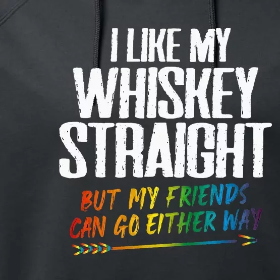 I Like My Whiskey Straight But My Friends Can Go Either Way Performance Fleece Hoodie