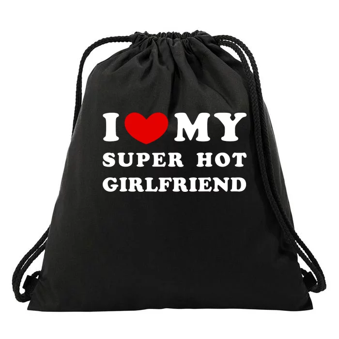 I Love My Super Hot Girlfriend I Heart My Super Hot Girlfriend Drawstring Bag