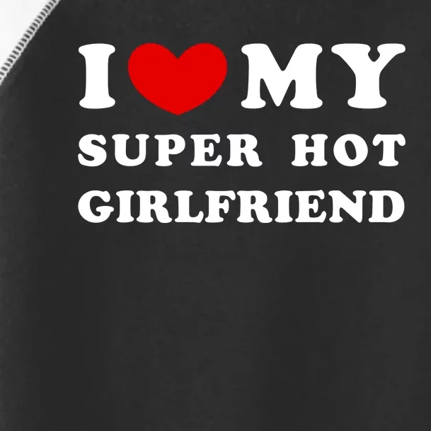 I Love My Super Hot Girlfriend I Heart My Super Hot Girlfriend Toddler Fine Jersey T-Shirt