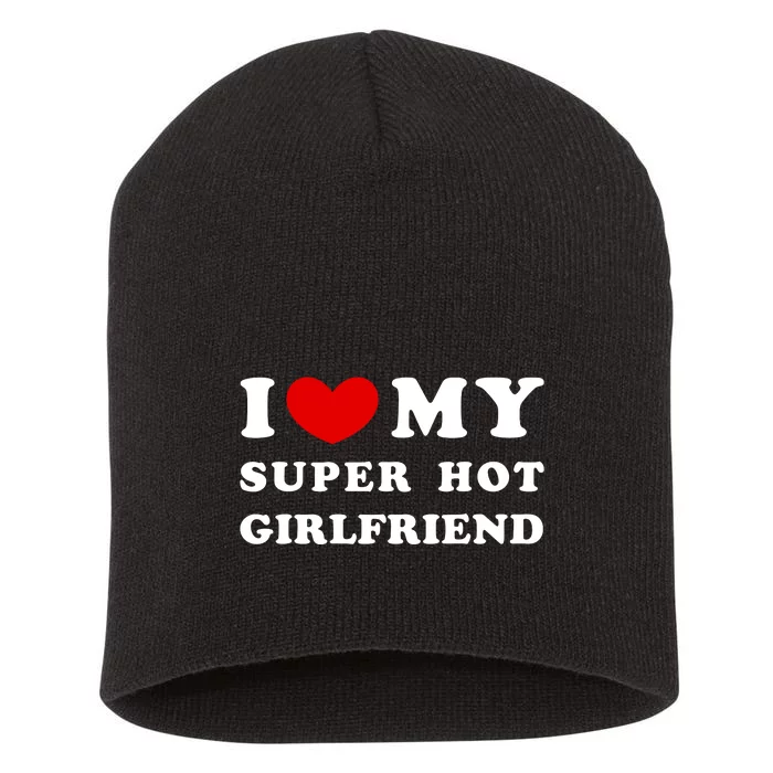 I Love My Super Hot Girlfriend I Heart My Super Hot Girlfriend Short Acrylic Beanie