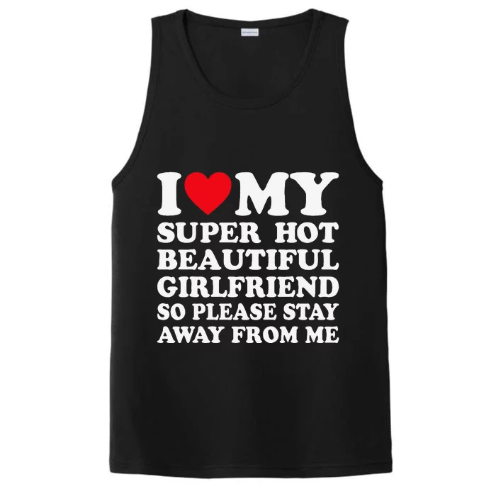 I Love My Super Hot Girlfriend So Please Stay Away From Me Performance Tank