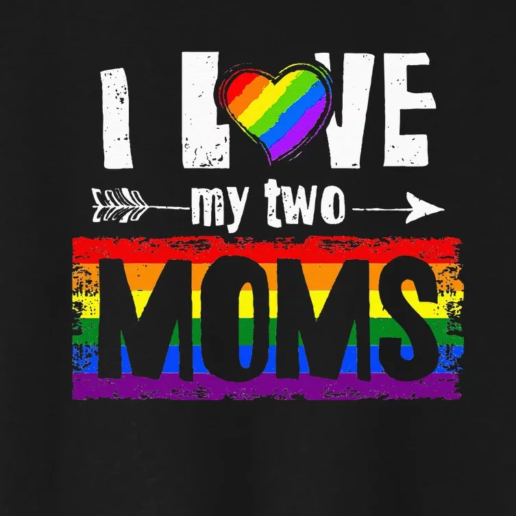 I Love My Two Moms Lesbian LGBT Pride Gifts Women's Crop Top Tee