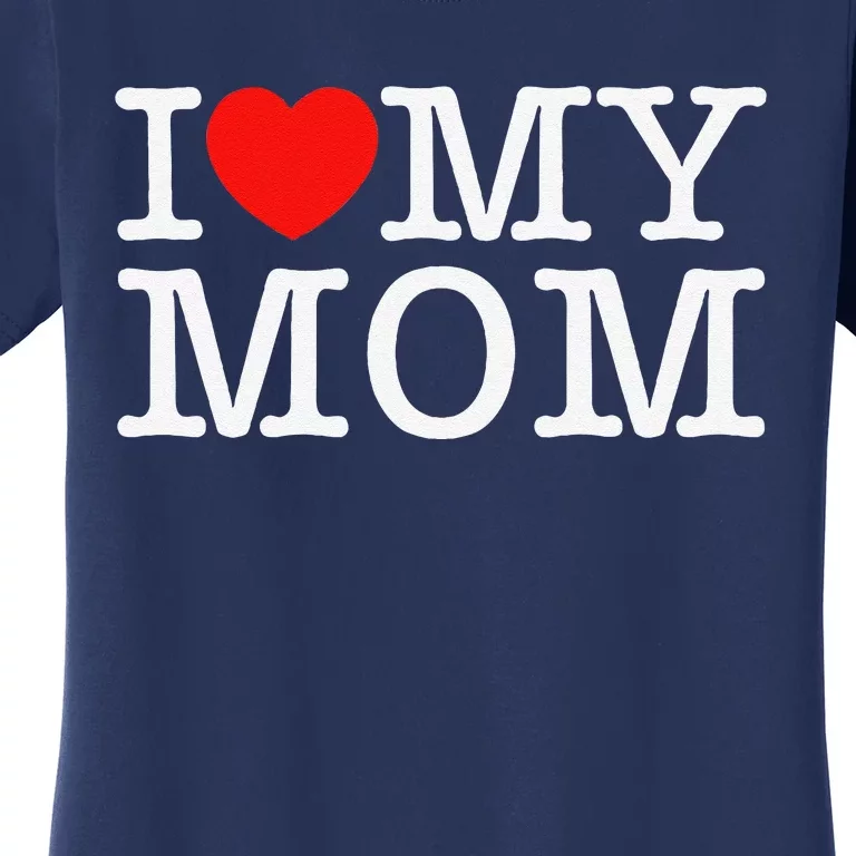 I Love My Mom Women's T-Shirt