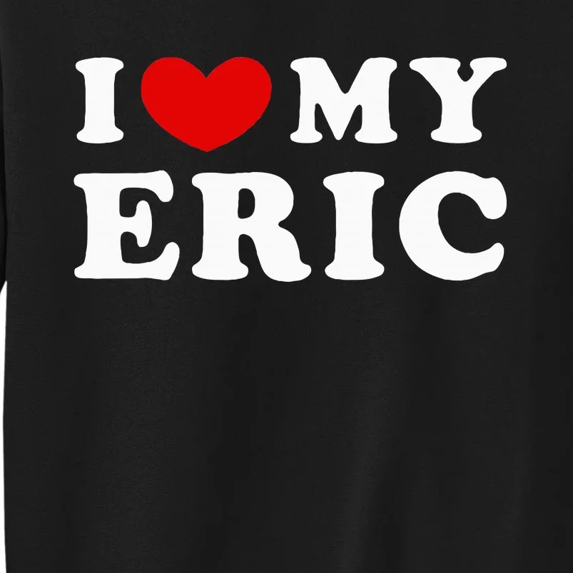 I Love My Eric Tall Sweatshirt