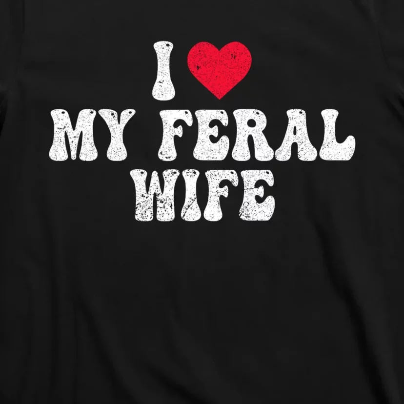 I Love My Feral Wife Funny I Heart My Wife T-Shirt