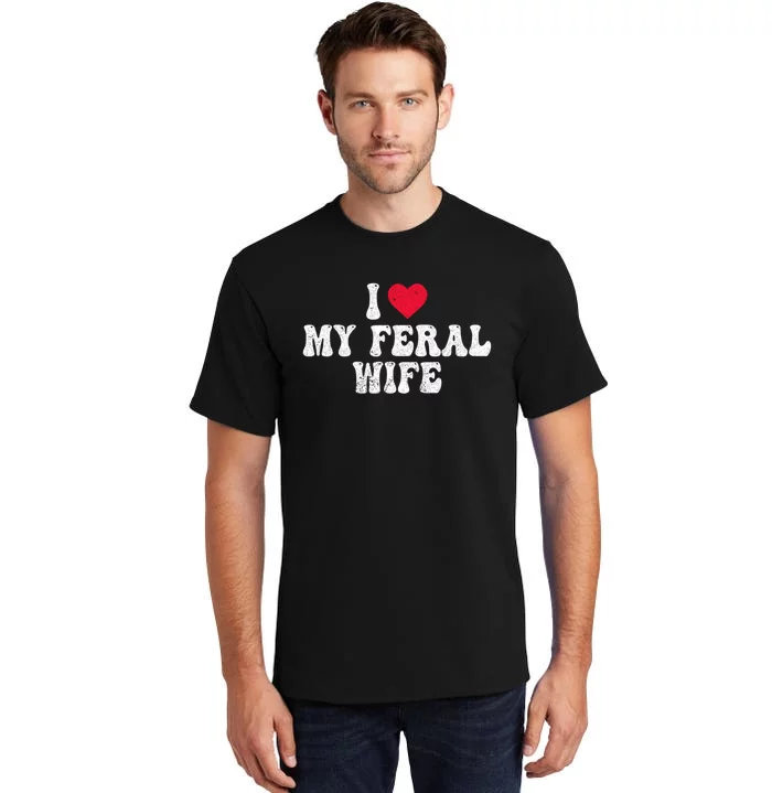 I Love My Feral Wife Funny I Heart My Wife Tall T-Shirt