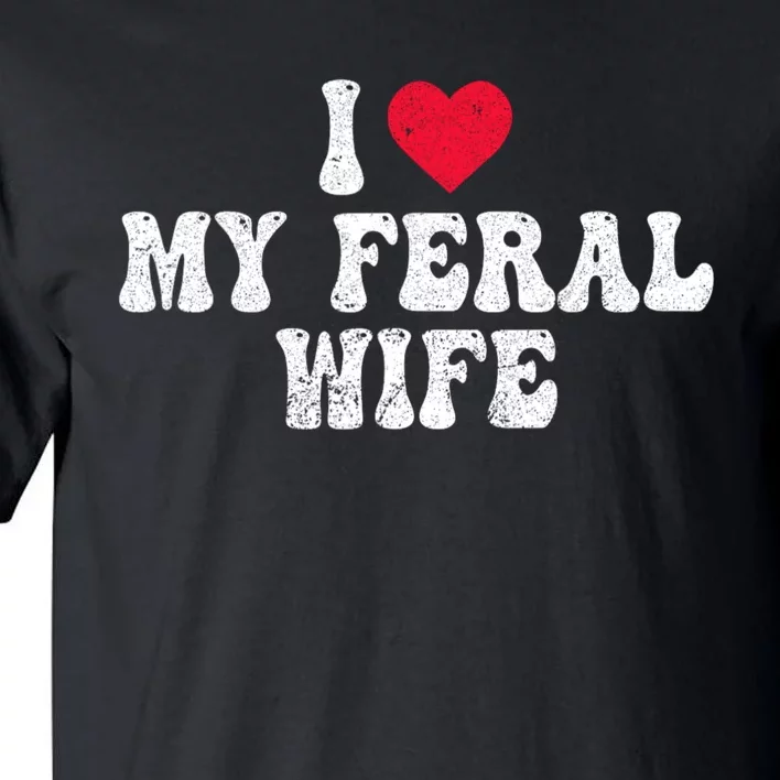 I Love My Feral Wife Funny I Heart My Wife Tall T-Shirt